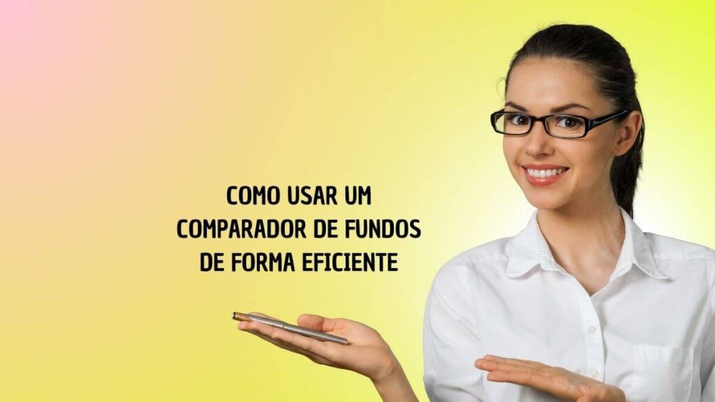 Como Usar um Comparador de Fundos de Forma Eficiente